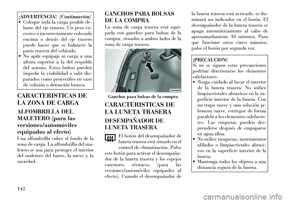Lancia Thema 2012 Manual de Empleo y Cuidado (in Spanish) ¡ADVERTENCIA!(Continuación)
Coloque toda la carga posible de-
lante del eje trasero. Un peso ex-
cesivo o incorrectamente colocado
encima o detrás del eje trasero
puede hacer que se balancee la
Lancia Thema 2012 Manual de Empleo y Cuidado (in Spanish) ¡ADVERTENCIA!(Continuación)
Coloque toda la carga posible de-
lante del eje trasero. Un peso ex-
cesivo o incorrectamente colocado
encima o detrás del eje trasero
puede hacer que se balancee la