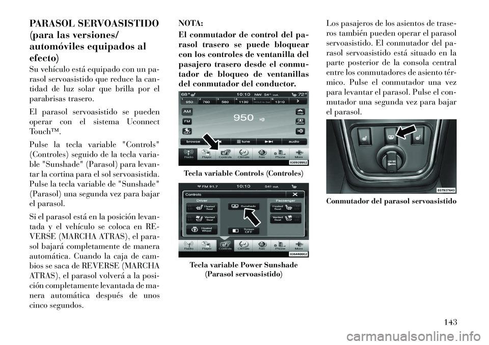 Lancia Thema 2012 Manual de Empleo y Cuidado (in Spanish) PARASOL SERVOASISTIDO
(para las versiones/
automóviles equipados alefecto)
Su vehículo está equipado con un pa-
rasol servoasistido que reduce la can-
tidad de luz solar que brilla por el
parabr Lancia Thema 2012 Manual de Empleo y Cuidado (in Spanish) PARASOL SERVOASISTIDO
(para las versiones/
automóviles equipados alefecto)
Su vehículo está equipado con un pa-
rasol servoasistido que reduce la can-
tidad de luz solar que brilla por el
parabr