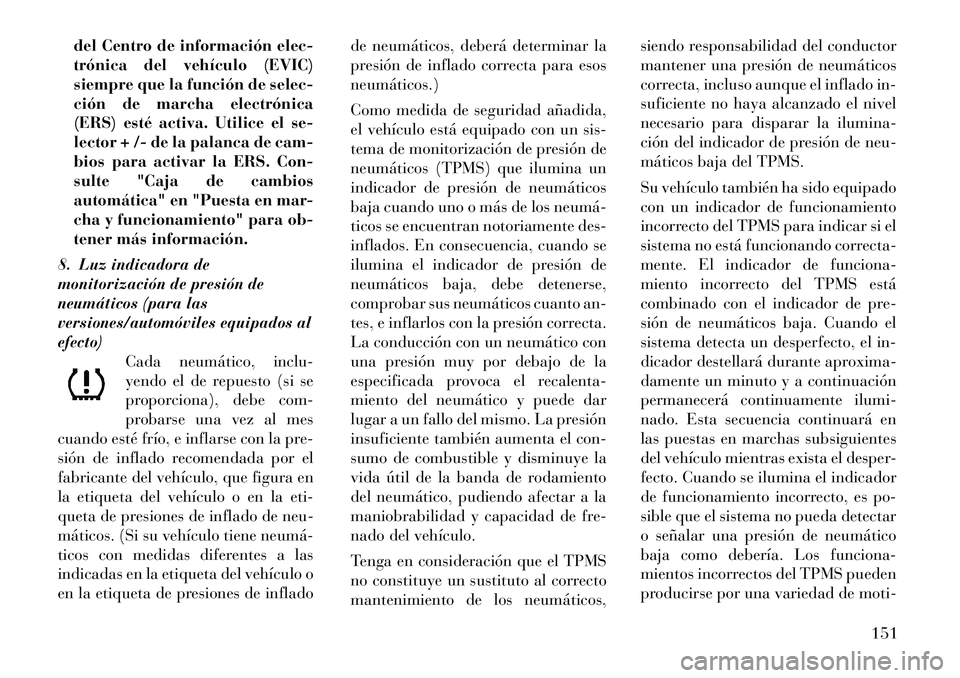 Lancia Thema 2012 Manual de Empleo y Cuidado (in Spanish) del Centro de información elec-
trónica del vehículo (EVIC)
siempre que la función de selec-
ción de marcha electrónica
(ERS) esté activa. Utilice el se-
lector + /- de la palanca de cam-
bios Lancia Thema 2012 Manual de Empleo y Cuidado (in Spanish) del Centro de información elec-
trónica del vehículo (EVIC)
siempre que la función de selec-
ción de marcha electrónica
(ERS) esté activa. Utilice el se-
lector + /- de la palanca de cam-
bios