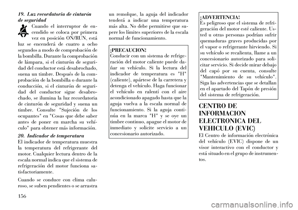 Lancia Thema 2012 Manual de Empleo y Cuidado (in Spanish) 19. Luz recordatoria de cinturón
de seguridadCuando el interruptor de en-
cendido se coloca por primera
vez en posición ON/RUN, está
luz se encenderá de cuatro a ocho
segundos a modo de comprobac Lancia Thema 2012 Manual de Empleo y Cuidado (in Spanish) 19. Luz recordatoria de cinturón
de seguridadCuando el interruptor de en-
cendido se coloca por primera
vez en posición ON/RUN, está
luz se encenderá de cuatro a ocho
segundos a modo de comprobac