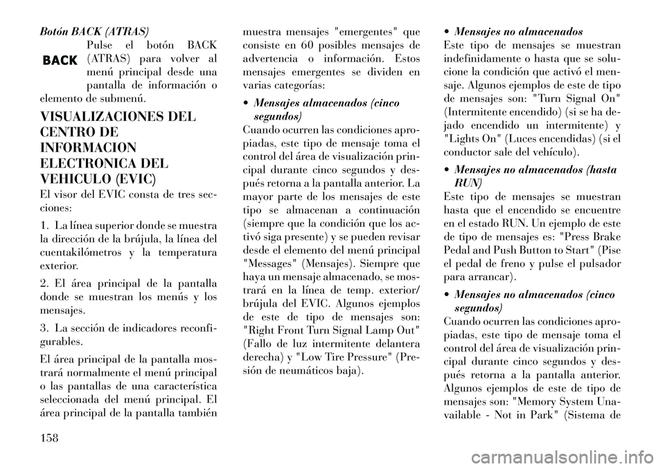Lancia Thema 2012 Manual de Empleo y Cuidado (in Spanish) Botón BACK (ATRAS)Pulse el botón BACK
(ATRAS) para volver al
menú principal desde una
pantalla de información o
elemento de submenú.
VISUALIZACIONES DEL
CENTRO DEINFORMACION
ELECTRONICA DEL
VE Lancia Thema 2012 Manual de Empleo y Cuidado (in Spanish) Botón BACK (ATRAS)Pulse el botón BACK
(ATRAS) para volver al
menú principal desde una
pantalla de información o
elemento de submenú.
VISUALIZACIONES DEL
CENTRO DEINFORMACION
ELECTRONICA DEL
VE