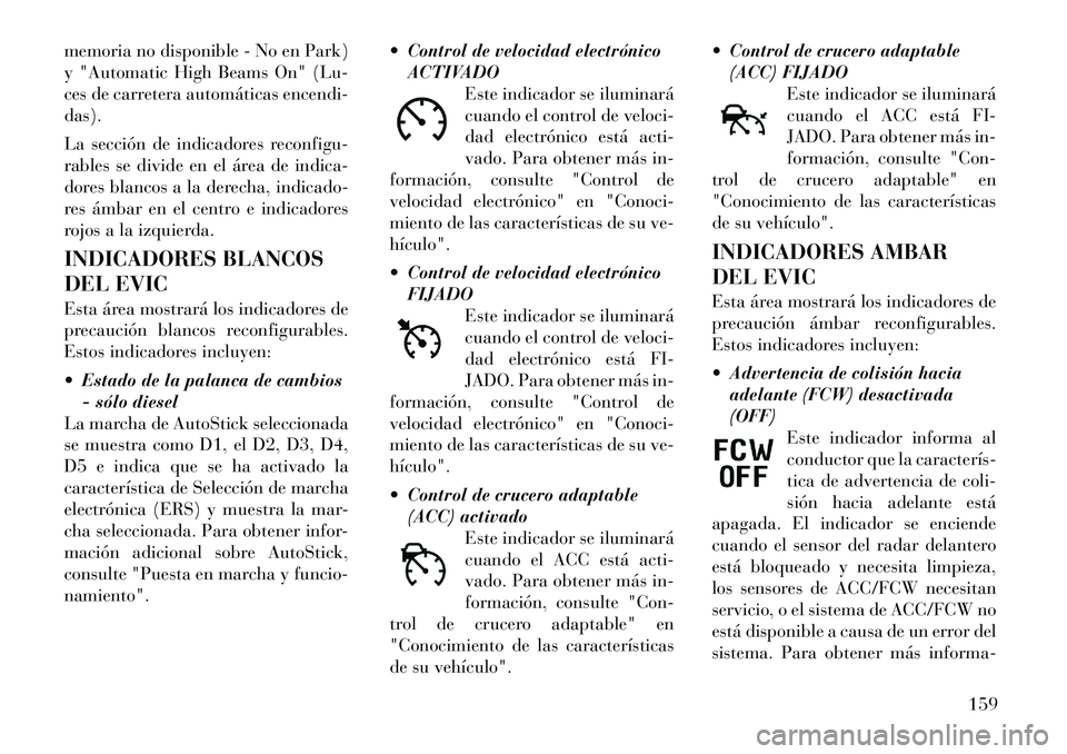 Lancia Thema 2012 Manual de Empleo y Cuidado (in Spanish) memoria no disponible - No en Park)
y "Automatic High Beams On" (Lu-
ces de carretera automáticas encendi-das).
La sección de indicadores reconfigu-
rables se divide en el área de indica-
dores Lancia Thema 2012 Manual de Empleo y Cuidado (in Spanish) memoria no disponible - No en Park)
y "Automatic High Beams On" (Lu-
ces de carretera automáticas encendi-das).
La sección de indicadores reconfigu-
rables se divide en el área de indica-
dores