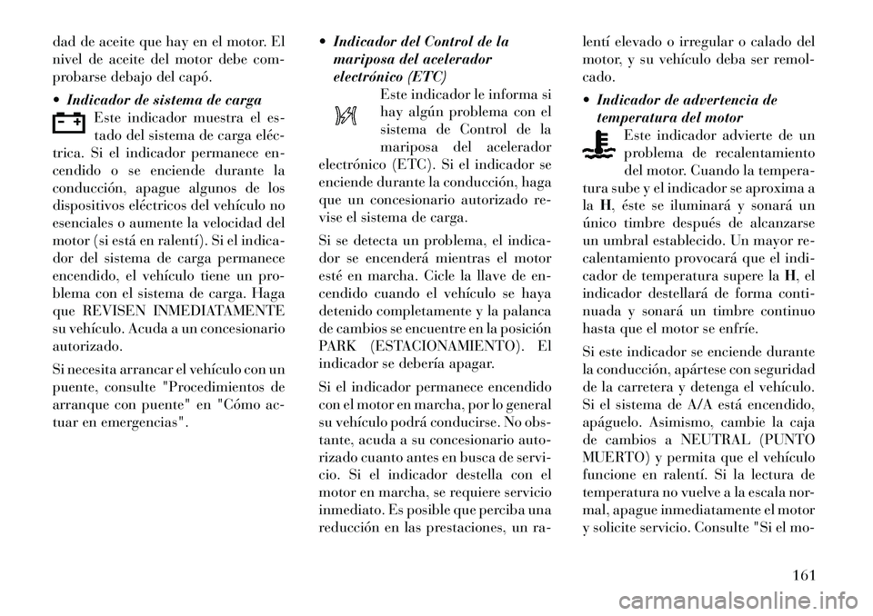 Lancia Thema 2012 Manual de Empleo y Cuidado (in Spanish) dad de aceite que hay en el motor. El
nivel de aceite del motor debe com-
probarse debajo del capó.
Indicador de sistema de cargaEste indicador muestra el es-
tado del sistema de carga eléc
t Lancia Thema 2012 Manual de Empleo y Cuidado (in Spanish) dad de aceite que hay en el motor. El
nivel de aceite del motor debe com-
probarse debajo del capó.
Indicador de sistema de cargaEste indicador muestra el es-
tado del sistema de carga eléc
t