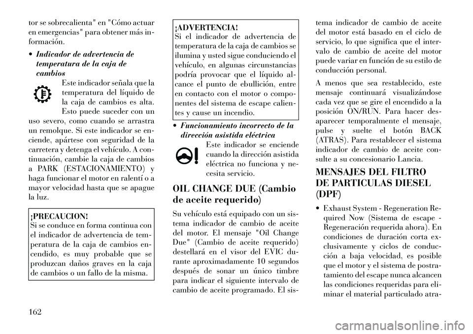 Lancia Thema 2012 Manual de Empleo y Cuidado (in Spanish) tor se sobrecalienta" en "Cómo actuar
en emergencias" para obtener más in-formación.
Indicador de advertencia detemperatura de la caja de cambios
Este indicador señala que la
temperatura del l Lancia Thema 2012 Manual de Empleo y Cuidado (in Spanish) tor se sobrecalienta" en "Cómo actuar
en emergencias" para obtener más in-formación.
Indicador de advertencia detemperatura de la caja de cambios
Este indicador señala que la
temperatura del l