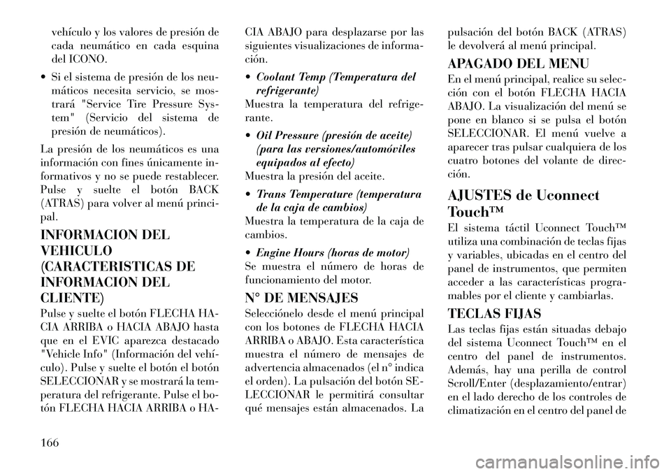 Lancia Thema 2012 Manual de Empleo y Cuidado (in Spanish) vehículo y los valores de presión de
cada neumático en cada esquina
del ICONO.
Si el sistema de presión de los neu- máticos necesita servicio, se mos-
trará "Service Tire Pressure Sys-
tem" ( Lancia Thema 2012 Manual de Empleo y Cuidado (in Spanish) vehículo y los valores de presión de
cada neumático en cada esquina
del ICONO.
Si el sistema de presión de los neu- máticos necesita servicio, se mos-
trará "Service Tire Pressure Sys-
tem" (