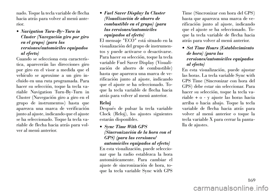 Lancia Thema 2012 Manual de Empleo y Cuidado (in Spanish) nado. Toque la tecla variable de flecha
hacia atrás para volver al menú ante-
rior.
Navigation Turn-By-Turn inCluster (Navegación giro por giro
en el grupo) (para las
versiones/automóviles eq Lancia Thema 2012 Manual de Empleo y Cuidado (in Spanish) nado. Toque la tecla variable de flecha
hacia atrás para volver al menú ante-
rior.
Navigation Turn-By-Turn inCluster (Navegación giro por giro
en el grupo) (para las
versiones/automóviles eq