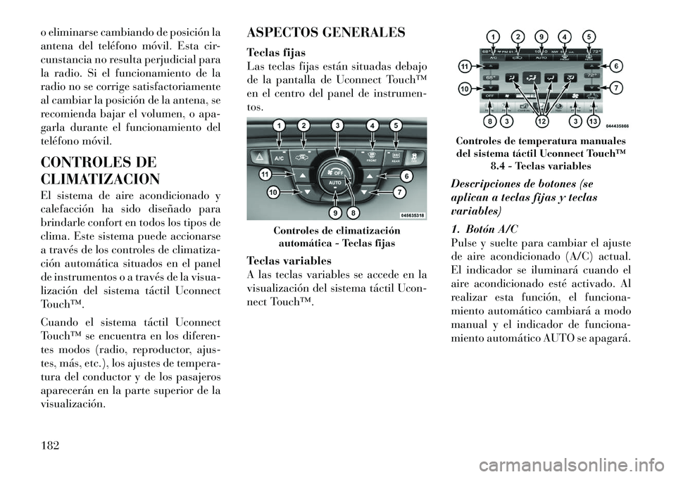 Lancia Thema 2012 Manual de Empleo y Cuidado (in Spanish) o eliminarse cambiando de posición la
antena del teléfono móvil. Esta cir-
cunstancia no resulta perjudicial para
la radio. Si el funcionamiento de la
radio no se corrige satisfactoriamente
al cam Lancia Thema 2012 Manual de Empleo y Cuidado (in Spanish) o eliminarse cambiando de posición la
antena del teléfono móvil. Esta cir-
cunstancia no resulta perjudicial para
la radio. Si el funcionamiento de la
radio no se corrige satisfactoriamente
al cam