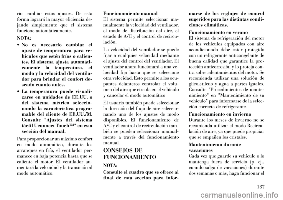 Lancia Thema 2012  Manual de Empleo y Cuidado (in Spanish) rio cambiar estos ajustes. De esta 
forma logrará la mayor eficiencia de-
jando simplemente que el sistema
funcione automáticamente. 
NOTA: 
 No es necesario cambiar elajuste de temperatura para ve