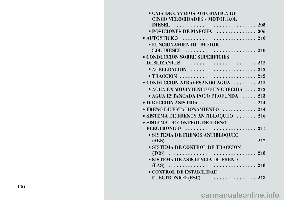 Lancia Thema 2012  Manual de Empleo y Cuidado (in Spanish)  CAJA DE CAMBIOS AUTOMATICA DECINCO VELOCIDADES - MOTOR 3.0L 
DIESEL . . . . . . . . . . . . . . . . . . . . . . . . . . . . . 205
 POSICIONES DE MARCHA . . . . . . . . . . . . . . 206
 AUTOSTICK®
