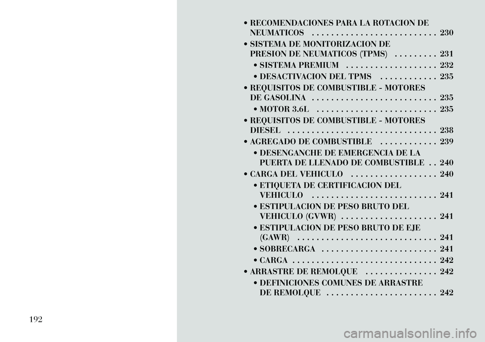 Lancia Thema 2012  Manual de Empleo y Cuidado (in Spanish)  RECOMENDACIONES PARA LA ROTACION DENEUMATICOS . . . . . . . . . . . . . . . . . . . . . . . . . . 230
 SISTEMA DE MONITORIZACION DE PRESION DE NEUMATICOS (TPMS) . . . . . . . . . 231
 SISTEMA PREM