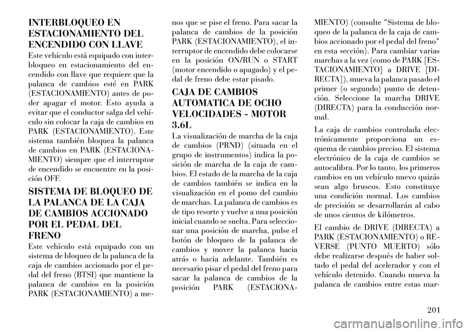 Lancia Thema 2012  Manual de Empleo y Cuidado (in Spanish) INTERBLOQUEO EN 
ESTACIONAMIENTO DEL
ENCENDIDO CON LLAVE 
Este vehículo está equipado con inter- 
bloqueo en estacionamiento del en-
cendido con llave que requiere que la
palanca de cambios esté en