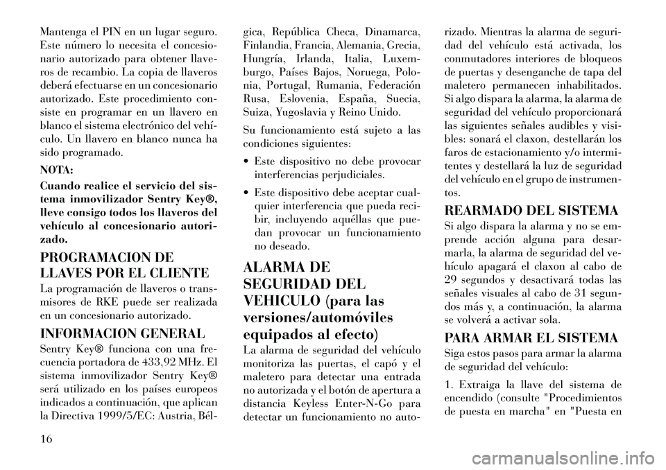 Lancia Thema 2012 Manual de Empleo y Cuidado (in Spanish) Mantenga el PIN en un lugar seguro.
Este número lo necesita el concesio-
nario autorizado para obtener llave-
ros de recambio. La copia de llaveros
deberá efectuarse en un concesionario
autorizado. Lancia Thema 2012 Manual de Empleo y Cuidado (in Spanish) Mantenga el PIN en un lugar seguro.
Este número lo necesita el concesio-
nario autorizado para obtener llave-
ros de recambio. La copia de llaveros
deberá efectuarse en un concesionario
autorizado.