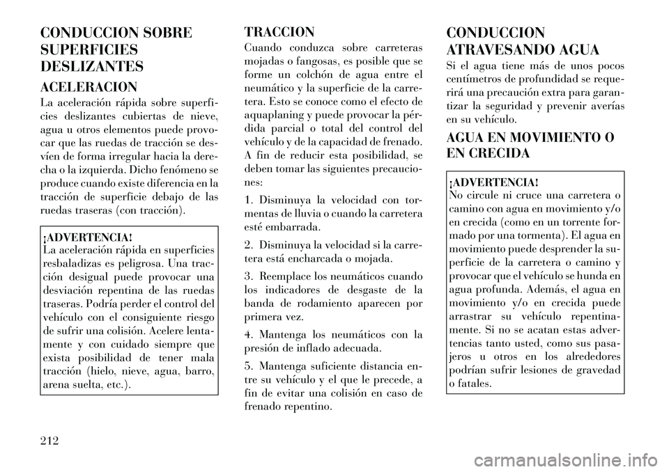 Lancia Thema 2012  Manual de Empleo y Cuidado (in Spanish) CONDUCCION SOBRE SUPERFICIESDESLIZANTES ACELERACION 
La aceleración rápida sobre superfi- 
cies deslizantes cubiertas de nieve,
agua u otros elementos puede provo-
car que las ruedas de tracción se