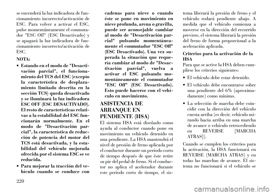 Lancia Thema 2012  Manual de Empleo y Cuidado (in Spanish) se encenderá la luz indicadora de fun- 
cionamiento incorrecto/activación de
ESC. Para volver a activar el ESC,
pulse momentáneamente el conmuta-
dor "ESC Off" (ESC Desactivado) y
se apagará la lu