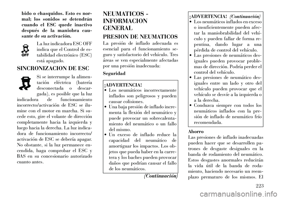 Lancia Thema 2012  Manual de Empleo y Cuidado (in Spanish) bido o chasquidos. Esto es nor- 
mal; los sonidos se detendrán
cuando el ESC quede inactivo
después de la maniobra cau-
sante de su activación.La luz indicadora ESC OFF
indica que el Control de es-