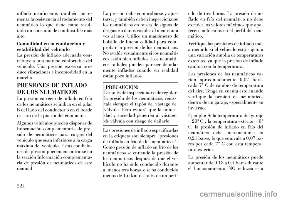 Lancia Thema 2012  Manual de Empleo y Cuidado (in Spanish) inflado insuficiente, también incre- 
menta la resistencia al rodamiento del
neumático lo que tiene como resul-
tado un consumo de combustible másalto. 
Comodidad en la conducción y 
estabilidad d