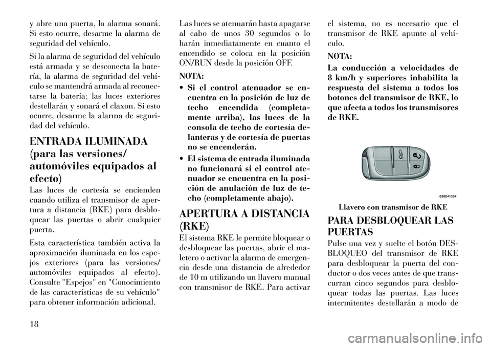 Lancia Thema 2012 Manual de Empleo y Cuidado (in Spanish) y abre una puerta, la alarma sonará.
Si esto ocurre, desarme la alarma de
seguridad del vehículo.
Si la alarma de seguridad del vehículo
está armada y se desconecta la bate-
ría, la alarma de Lancia Thema 2012 Manual de Empleo y Cuidado (in Spanish) y abre una puerta, la alarma sonará.
Si esto ocurre, desarme la alarma de
seguridad del vehículo.
Si la alarma de seguridad del vehículo
está armada y se desconecta la bate-
ría, la alarma de
