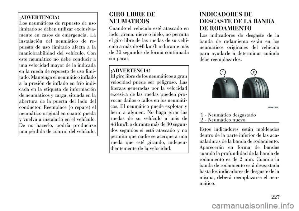 Lancia Thema 2012 Manual de Empleo y Cuidado (in Spanish) ¡ADVERTENCIA!
Los neumáticos de repuesto de uso
limitado se deben utilizar exclusiva-
mente en casos de emergencia. La
instalación del neumático de re-
puesto de uso limitado afecta a la
maniobr Lancia Thema 2012 Manual de Empleo y Cuidado (in Spanish) ¡ADVERTENCIA!
Los neumáticos de repuesto de uso
limitado se deben utilizar exclusiva-
mente en casos de emergencia. La
instalación del neumático de re-
puesto de uso limitado afecta a la
maniobr