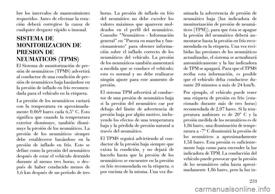 Lancia Thema 2012 Manual de Empleo y Cuidado (in Spanish) bre los intervalos de mantenimiento
requeridos. Antes de efectuar la rota-
ción deberá corregirse la causa de
cualquier desgaste rápido o inusual.
SISTEMA DE
MONITORIZACION DE
PRESION DE
NEUMATI Lancia Thema 2012 Manual de Empleo y Cuidado (in Spanish) bre los intervalos de mantenimiento
requeridos. Antes de efectuar la rota-
ción deberá corregirse la causa de
cualquier desgaste rápido o inusual.
SISTEMA DE
MONITORIZACION DE
PRESION DE
NEUMATI