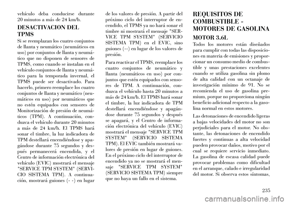 Lancia Thema 2012 Manual de Empleo y Cuidado (in Spanish) vehículo deba conducirse durante
20 minutos a más de 24 km/h.
DESACTIVACION DEL TPMS
Si se reemplazan los cuatro conjuntos
de llanta y neumático (neumáticos en
uso) por conjuntos de llanta y n Lancia Thema 2012 Manual de Empleo y Cuidado (in Spanish) vehículo deba conducirse durante
20 minutos a más de 24 km/h.
DESACTIVACION DEL TPMS
Si se reemplazan los cuatro conjuntos
de llanta y neumático (neumáticos en
uso) por conjuntos de llanta y n