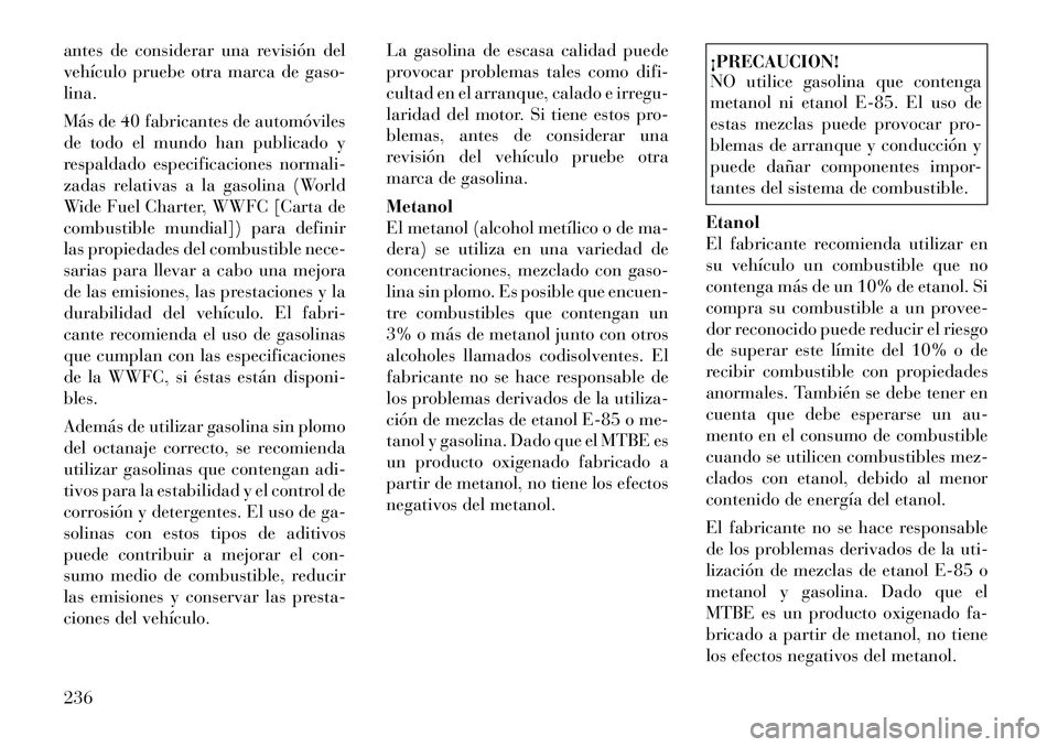 Lancia Thema 2012 Manual de Empleo y Cuidado (in Spanish) antes de considerar una revisión del
vehículo pruebe otra marca de gaso-lina.
Más de 40 fabricantes de automóviles
de todo el mundo han publicado y
respaldado especificaciones normali-
zadas re Lancia Thema 2012 Manual de Empleo y Cuidado (in Spanish) antes de considerar una revisión del
vehículo pruebe otra marca de gaso-lina.
Más de 40 fabricantes de automóviles
de todo el mundo han publicado y
respaldado especificaciones normali-
zadas re