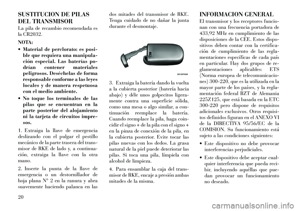 Lancia Thema 2012 Manual de Empleo y Cuidado (in Spanish) SUSTITUCION DE PILAS
DEL TRANSMISOR
La pila de recambio recomendada es
la CR2032.
NOTA:
Material de perclorato: es posi-ble que requiera una manipula-
ción especial. Las baterías po-
drían Lancia Thema 2012 Manual de Empleo y Cuidado (in Spanish) SUSTITUCION DE PILAS
DEL TRANSMISOR
La pila de recambio recomendada es
la CR2032.
NOTA:
Material de perclorato: es posi-ble que requiera una manipula-
ción especial. Las baterías po-
drían