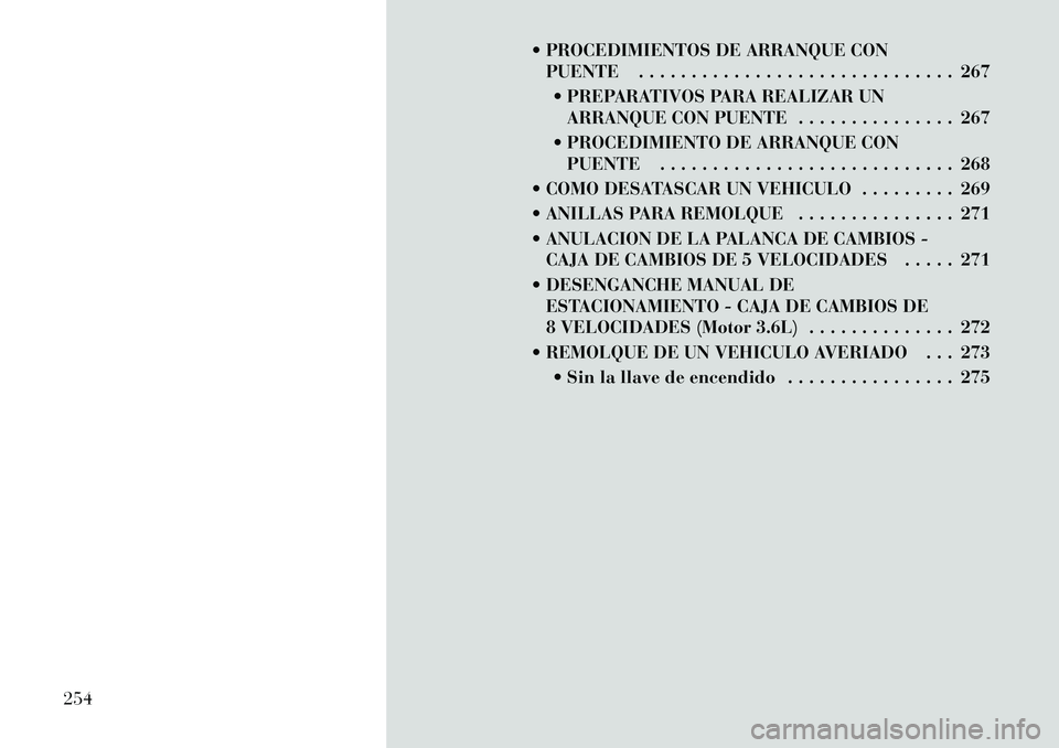 Lancia Thema 2012  Manual de Empleo y Cuidado (in Spanish)  PROCEDIMIENTOS DE ARRANQUE CONPUENTE . . . . . . . . . . . . . . . . . . . . . . . . . . . . . . 267
 PREPARATIVOS PARA REALIZAR UN ARRANQUE CON PUENTE . . . . . . . . . . . . . . . 267
 PROCEDIMI