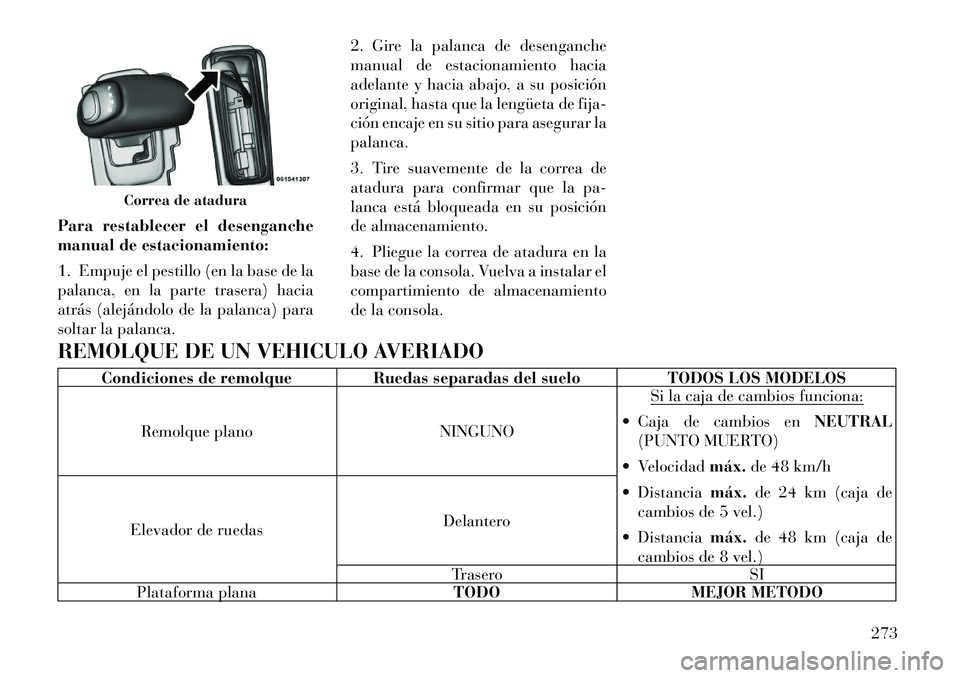 Lancia Thema 2012 Manual de Empleo y Cuidado (in Spanish) Para restablecer el desenganche
manual de estacionamiento:
1. Empuje el pestillo (en la base de la
palanca, en la parte trasera) hacia
atrás (alejándolo de la palanca) para
soltar la palanca.2. G Lancia Thema 2012 Manual de Empleo y Cuidado (in Spanish) Para restablecer el desenganche
manual de estacionamiento:
1. Empuje el pestillo (en la base de la
palanca, en la parte trasera) hacia
atrás (alejándolo de la palanca) para
soltar la palanca.2. G