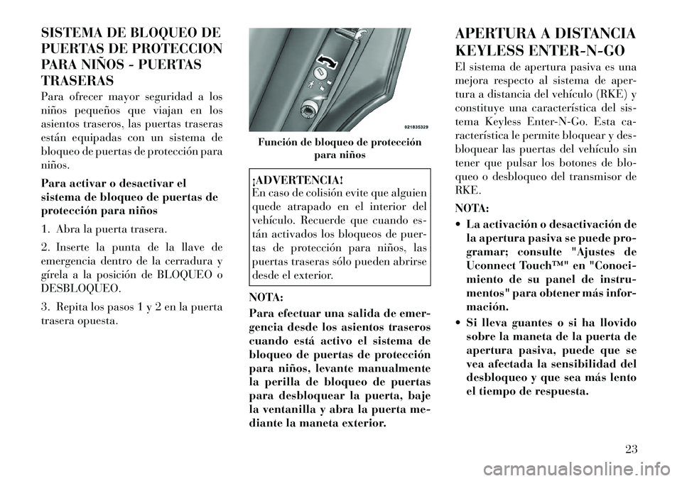 Lancia Thema 2012 Manual de Empleo y Cuidado (in Spanish) SISTEMA DE BLOQUEO DE
PUERTAS DE PROTECCION
PARA NIÑOS - PUERTASTRASERAS
Para ofrecer mayor seguridad a los
niños pequeños que viajan en los
asientos traseros, las puertas traseras
están equipa Lancia Thema 2012 Manual de Empleo y Cuidado (in Spanish) SISTEMA DE BLOQUEO DE
PUERTAS DE PROTECCION
PARA NIÑOS - PUERTASTRASERAS
Para ofrecer mayor seguridad a los
niños pequeños que viajan en los
asientos traseros, las puertas traseras
están equipa