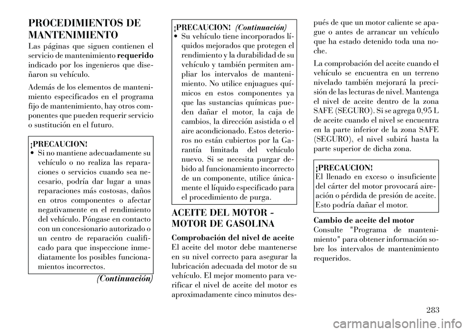 Lancia Thema 2012 Manual de Empleo y Cuidado (in Spanish) PROCEDIMIENTOS DE MANTENIMIENTO
Las páginas que siguen contienen el
servicio de mantenimientorequerido
indicado por los ingenieros que dise-
ñaron su vehículo.
Además de los elementos de manten Lancia Thema 2012 Manual de Empleo y Cuidado (in Spanish) PROCEDIMIENTOS DE MANTENIMIENTO
Las páginas que siguen contienen el
servicio de mantenimientorequerido
indicado por los ingenieros que dise-
ñaron su vehículo.
Además de los elementos de manten