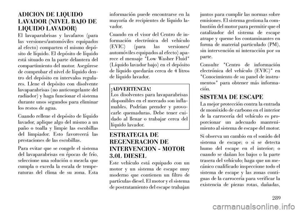 Lancia Thema 2012  Manual de Empleo y Cuidado (in Spanish) ADICION DE LIQUIDO 
LAVADOR (NIVEL BAJO DE
LIQUIDO LAVADOR) 
El lavaparabrisas y lavafaros (para 
las versiones/automóviles equipados
al efecto) comparten el mismo depó­
sito de líquido. El depós