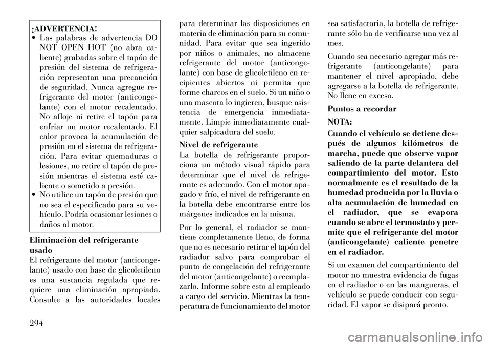 Lancia Thema 2012  Manual de Empleo y Cuidado (in Spanish) ¡ADVERTENCIA! 
 Las palabras de advertencia DONOT OPEN HOT (no abra ca- 
liente) grabadas sobre el tapón de
presión del sistema de refrigera-
ción representan una precaución
de seguridad. Nunca 