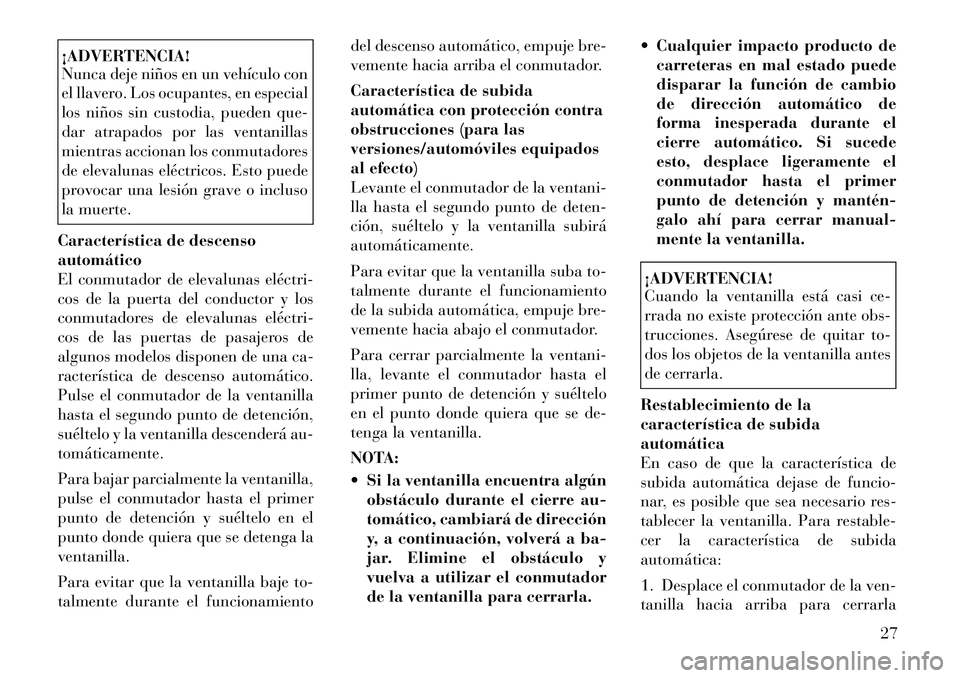 Lancia Thema 2012 Manual de Empleo y Cuidado (in Spanish) ¡ADVERTENCIA!
Nunca deje niños en un vehÃculo con
el llavero. Los ocupantes, en especial
los niños sin custodia, pueden que-
dar atrapados por las ventanillas
mientras accionan los conmutadores
Lancia Thema 2012 Manual de Empleo y Cuidado (in Spanish) ¡ADVERTENCIA!
Nunca deje niños en un vehÃculo con
el llavero. Los ocupantes, en especial
los niños sin custodia, pueden que-
dar atrapados por las ventanillas
mientras accionan los conmutadores