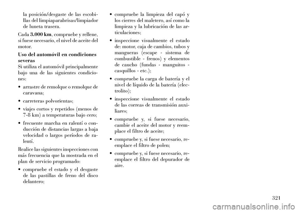 Lancia Thema 2012 Manual de Empleo y Cuidado (in Spanish) la posición/desgaste de las escobi-
llas del limpiaparabrisas/limpiador
de luneta trasera.
Cada 3.000 km , compruebe y rellene,
si fuese necesario, el nivel de aceite del
motor.
Uso del automóvil Lancia Thema 2012 Manual de Empleo y Cuidado (in Spanish) la posición/desgaste de las escobi-
llas del limpiaparabrisas/limpiador
de luneta trasera.
Cada 3.000 km , compruebe y rellene,
si fuese necesario, el nivel de aceite del
motor.
Uso del automóvil
