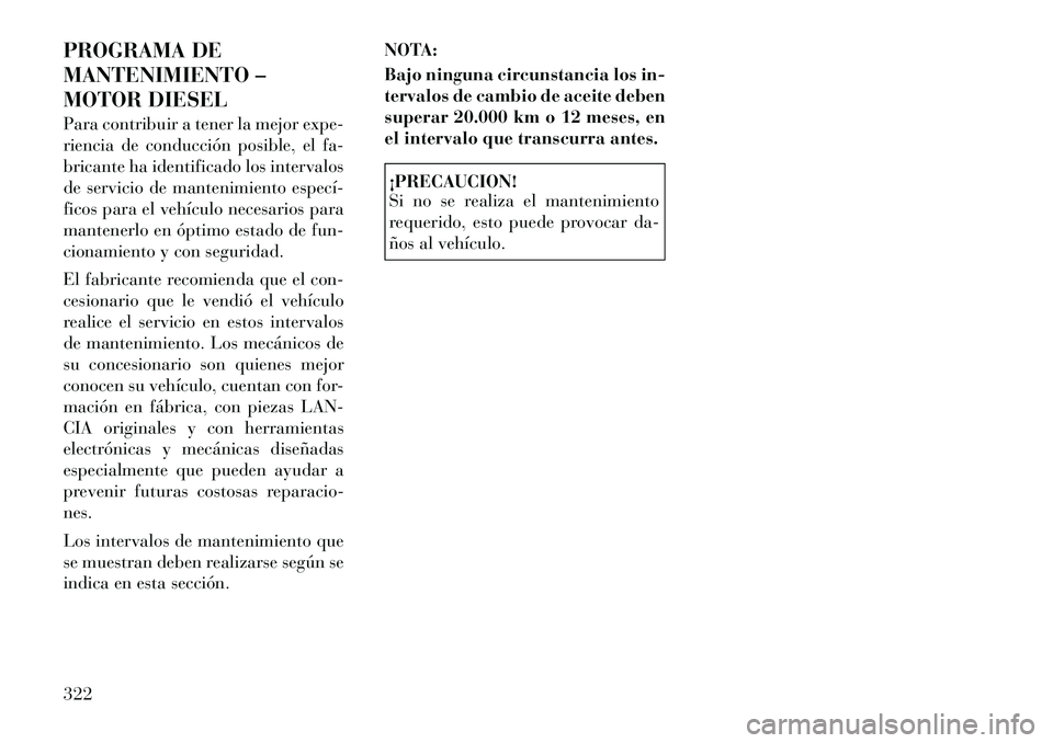Lancia Thema 2012 Manual de Empleo y Cuidado (in Spanish) PROGRAMA DE
MANTENIMIENTO –
MOTOR DIESEL
Para contribuir a tener la mejor expe-
riencia de conducción posible, el fa-
bricante ha identificado los intervalos
de servicio de mantenimiento especí Lancia Thema 2012 Manual de Empleo y Cuidado (in Spanish) PROGRAMA DE
MANTENIMIENTO –
MOTOR DIESEL
Para contribuir a tener la mejor expe-
riencia de conducción posible, el fa-
bricante ha identificado los intervalos
de servicio de mantenimiento especí