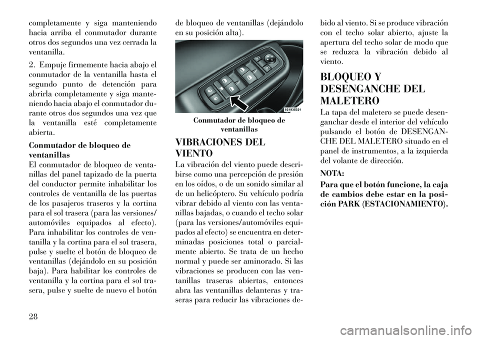 Lancia Thema 2012 Manual de Empleo y Cuidado (in Spanish) completamente y siga manteniendo
hacia arriba el conmutador durante
otros dos segundos una vez cerrada laventanilla.
2. Empuje firmemente hacia abajo el
conmutador de la ventanilla hasta el
segundo Lancia Thema 2012 Manual de Empleo y Cuidado (in Spanish) completamente y siga manteniendo
hacia arriba el conmutador durante
otros dos segundos una vez cerrada laventanilla.
2. Empuje firmemente hacia abajo el
conmutador de la ventanilla hasta el
segundo
