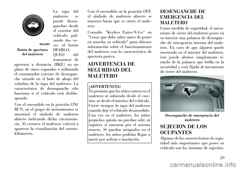 Lancia Thema 2012 Manual de Empleo y Cuidado (in Spanish) La tapa del
maletero se
puede desen-
ganchar desde
el exterior del
vehÃculo pul-
sando dos ve-
ces el botónDESBLO-
QUEO del
transmisor de
apertura a distancia (RKE) en un
plazo de cinco segundos o Lancia Thema 2012 Manual de Empleo y Cuidado (in Spanish) La tapa del
maletero se
puede desen-
ganchar desde
el exterior del
vehÃculo pul-
sando dos ve-
ces el botónDESBLO-
QUEO del
transmisor de
apertura a distancia (RKE) en un
plazo de cinco segundos o