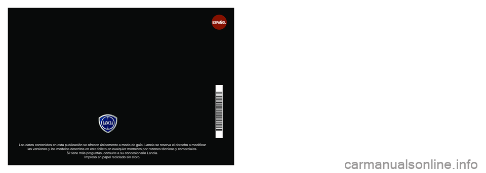 Lancia Thema 2012 Manual de Empleo y Cuidado (in Spanish) Guía del propietario
Los datos contenidos en esta publicación se ofrecen únicamente a modo de guía. Lancia se reserva el derecho a modificar
las versiones y los modelos descritos en este folleto Lancia Thema 2012 Manual de Empleo y Cuidado (in Spanish) Guía del propietario
Los datos contenidos en esta publicación se ofrecen únicamente a modo de guía. Lancia se reserva el derecho a modificar
las versiones y los modelos descritos en este folleto