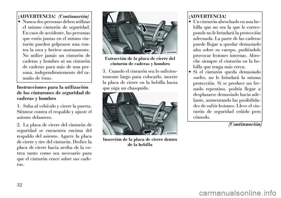 Lancia Thema 2012 Manual de Empleo y Cuidado (in Spanish) ¡ADVERTENCIA!(Continuación)
Nunca dos personas deben utilizar
el mismo cinturón de seguridad.
En caso de accidente, las personas
que estén juntas en el mismo cin-
turón pueden golpearse una co Lancia Thema 2012 Manual de Empleo y Cuidado (in Spanish) ¡ADVERTENCIA!(Continuación)
Nunca dos personas deben utilizar
el mismo cinturón de seguridad.
En caso de accidente, las personas
que estén juntas en el mismo cin-
turón pueden golpearse una co