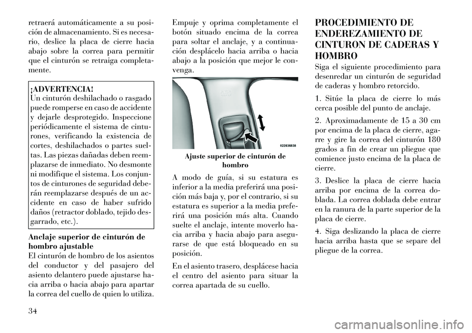 Lancia Thema 2012 Manual de Empleo y Cuidado (in Spanish) retraerá automáticamente a su posi-
ción de almacenamiento. Si es necesa-
rio, deslice la placa de cierre hacia
abajo sobre la correa para permitir
que el cinturón se retraiga completa-mente.¡AD Lancia Thema 2012 Manual de Empleo y Cuidado (in Spanish) retraerá automáticamente a su posi-
ción de almacenamiento. Si es necesa-
rio, deslice la placa de cierre hacia
abajo sobre la correa para permitir
que el cinturón se retraiga completa-mente.¡AD
