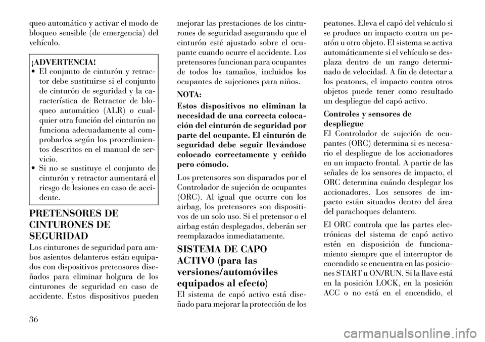 Lancia Thema 2012 Manual de Empleo y Cuidado (in Spanish) queo automático y activar el modo de
bloqueo sensible (de emergencia) delvehículo.¡ADVERTENCIA!
El conjunto de cinturón y retrac-tor debe sustituirse si el conjunto
de cinturón de seguridad Lancia Thema 2012 Manual de Empleo y Cuidado (in Spanish) queo automático y activar el modo de
bloqueo sensible (de emergencia) delvehículo.¡ADVERTENCIA!
El conjunto de cinturón y retrac-tor debe sustituirse si el conjunto
de cinturón de seguridad