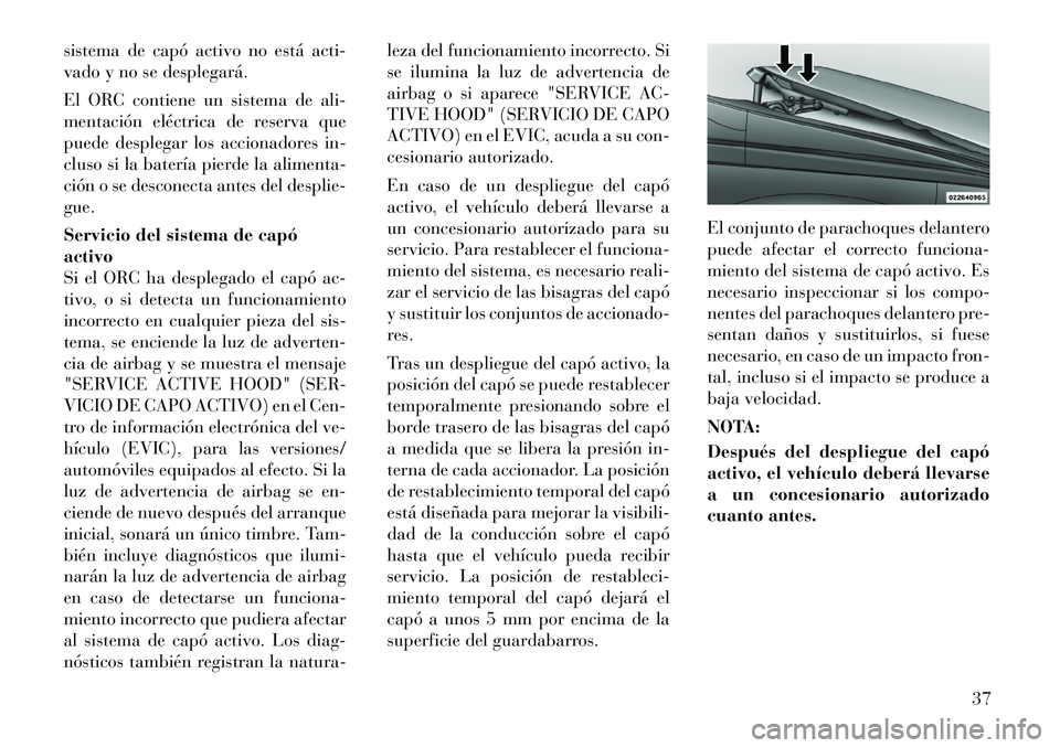 Lancia Thema 2012 Manual de Empleo y Cuidado (in Spanish) sistema de capó activo no está acti-
vado y no se desplegará.
El ORC contiene un sistema de ali-
mentación eléctrica de reserva que
puede desplegar los accionadores in-
cluso si la batería pi Lancia Thema 2012 Manual de Empleo y Cuidado (in Spanish) sistema de capó activo no está acti-
vado y no se desplegará.
El ORC contiene un sistema de ali-
mentación eléctrica de reserva que
puede desplegar los accionadores in-
cluso si la batería pi