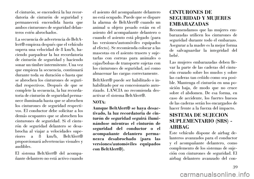 Lancia Thema 2012 Manual de Empleo y Cuidado (in Spanish) el cinturón, se encenderá la luz recor-
datoria de cinturón de seguridad y
permanecerá encendida hasta que
ambos cinturones de seguridad delan-
teros estén abrochados.
La secuencia de advertenc Lancia Thema 2012 Manual de Empleo y Cuidado (in Spanish) el cinturón, se encenderá la luz recor-
datoria de cinturón de seguridad y
permanecerá encendida hasta que
ambos cinturones de seguridad delan-
teros estén abrochados.
La secuencia de advertenc