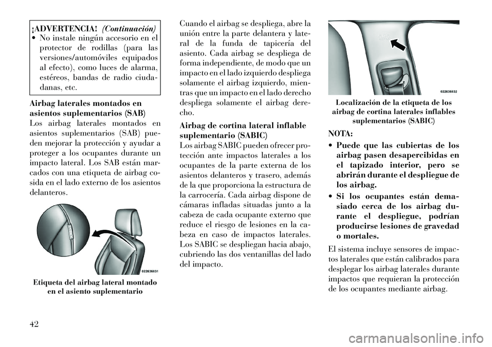 Lancia Thema 2012 Manual de Empleo y Cuidado (in Spanish) ¡ADVERTENCIA!(Continuación)
No instale ningún accesorio en el
protector de rodillas (para las
versiones/automóviles equipados
al efecto), como luces de alarma,
estéreos, bandas de radio ciuda- Lancia Thema 2012 Manual de Empleo y Cuidado (in Spanish) ¡ADVERTENCIA!(Continuación)
No instale ningún accesorio en el
protector de rodillas (para las
versiones/automóviles equipados
al efecto), como luces de alarma,
estéreos, bandas de radio ciuda-