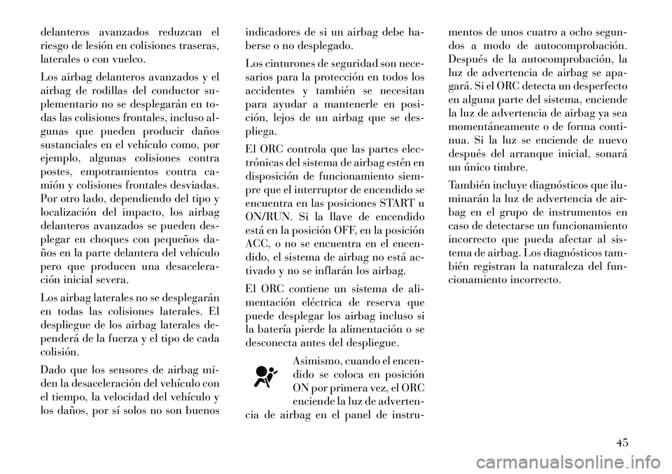 Lancia Thema 2011 Manual de Empleo y Cuidado (in Spanish) delanteros avanzados reduzcan el
riesgo de lesión en colisiones traseras,
laterales o con vuelco.
Los airbag delanteros avanzados y el
airbag de rodillas del conductor su-
plementario no se desple Lancia Thema 2011 Manual de Empleo y Cuidado (in Spanish) delanteros avanzados reduzcan el
riesgo de lesión en colisiones traseras,
laterales o con vuelco.
Los airbag delanteros avanzados y el
airbag de rodillas del conductor su-
plementario no se desple