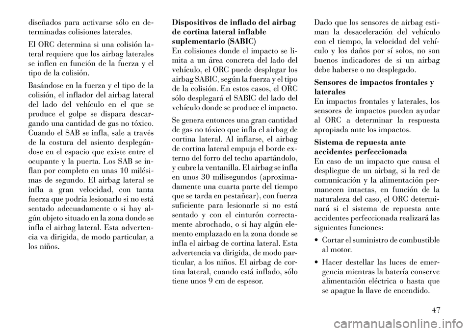 Lancia Thema 2012 Manual de Empleo y Cuidado (in Spanish) diseñados para activarse sólo en de-
terminadas colisiones laterales.
El ORC determina si una colisión la-
teral requiere que los airbag laterales
se inflen en función de la fuerza y el
tipo de Lancia Thema 2012 Manual de Empleo y Cuidado (in Spanish) diseñados para activarse sólo en de-
terminadas colisiones laterales.
El ORC determina si una colisión la-
teral requiere que los airbag laterales
se inflen en función de la fuerza y el
tipo de