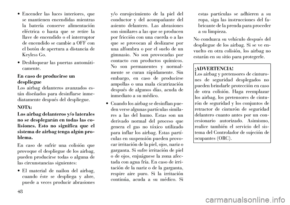 Lancia Thema 2011 Manual de Empleo y Cuidado (in Spanish) Encender las luces interiores, quese mantienen encendidas mientras
la batería conserve alimentación
eléctrica o hasta que se retire la
llave de encendido o el interruptor
de encendido se cambie Lancia Thema 2011 Manual de Empleo y Cuidado (in Spanish) Encender las luces interiores, quese mantienen encendidas mientras
la batería conserve alimentación
eléctrica o hasta que se retire la
llave de encendido o el interruptor
de encendido se cambie