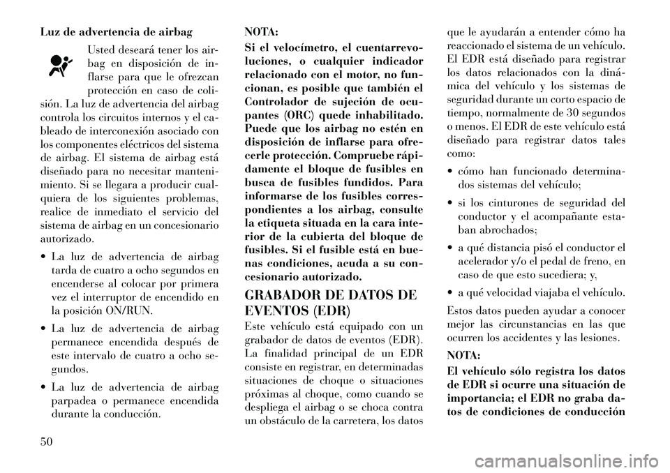 Lancia Thema 2012 Manual de Empleo y Cuidado (in Spanish) Luz de advertencia de airbagUsted deseará tener los air-
bag en disposición de in-
flarse para que le ofrezcan
protección en caso de coli-
sión. La luz de advertencia del airbag
controla los circ Lancia Thema 2012 Manual de Empleo y Cuidado (in Spanish) Luz de advertencia de airbagUsted deseará tener los air-
bag en disposición de in-
flarse para que le ofrezcan
protección en caso de coli-
sión. La luz de advertencia del airbag
controla los circ