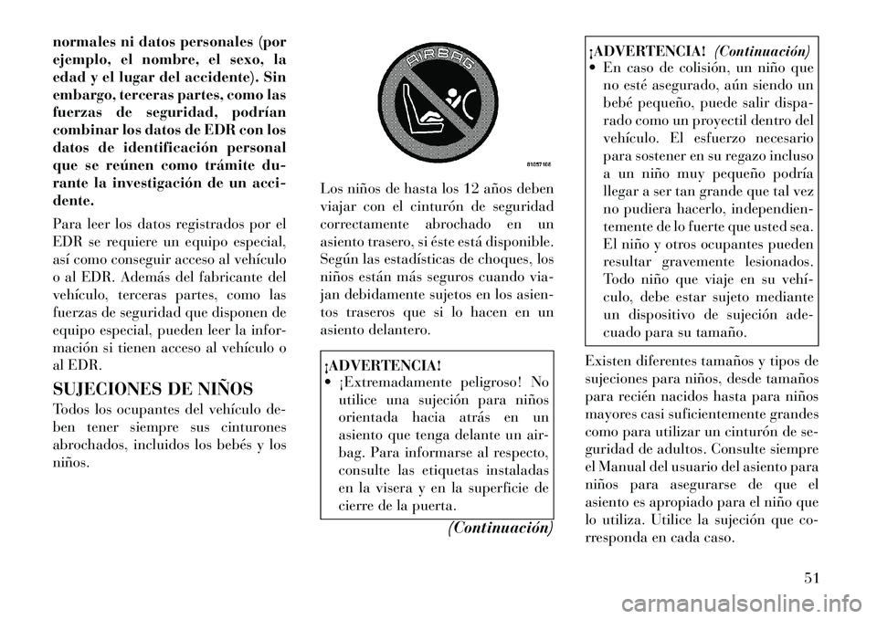 Lancia Thema 2012 Manual de Empleo y Cuidado (in Spanish) normales ni datos personales (por
ejemplo, el nombre, el sexo, la
edad y el lugar del accidente). Sin
embargo, terceras partes, como las
fuerzas de seguridad, podrían
combinar los datos de EDR con l Lancia Thema 2012 Manual de Empleo y Cuidado (in Spanish) normales ni datos personales (por
ejemplo, el nombre, el sexo, la
edad y el lugar del accidente). Sin
embargo, terceras partes, como las
fuerzas de seguridad, podrían
combinar los datos de EDR con l