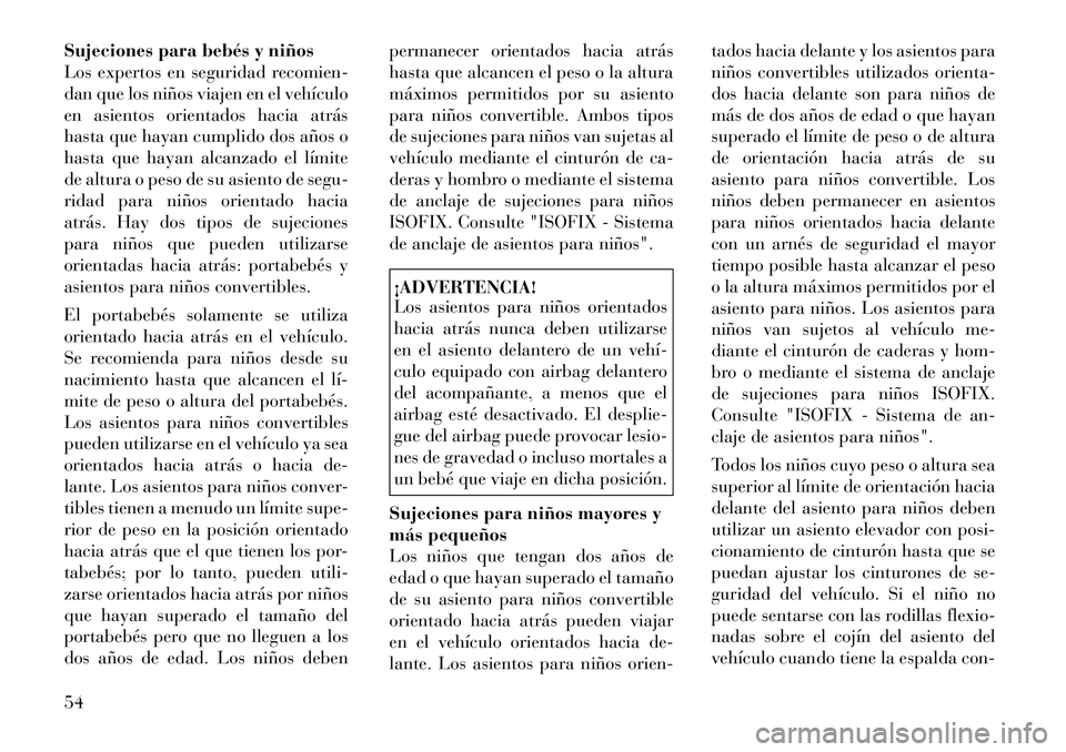 Lancia Thema 2012 Manual de Empleo y Cuidado (in Spanish) Sujeciones para bebés y niños
Los expertos en seguridad recomien-
dan que los niños viajen en el vehículo
en asientos orientados hacia atrás
hasta que hayan cumplido dos años o
hasta que hayan Lancia Thema 2012 Manual de Empleo y Cuidado (in Spanish) Sujeciones para bebés y niños
Los expertos en seguridad recomien-
dan que los niños viajen en el vehículo
en asientos orientados hacia atrás
hasta que hayan cumplido dos años o
hasta que hayan